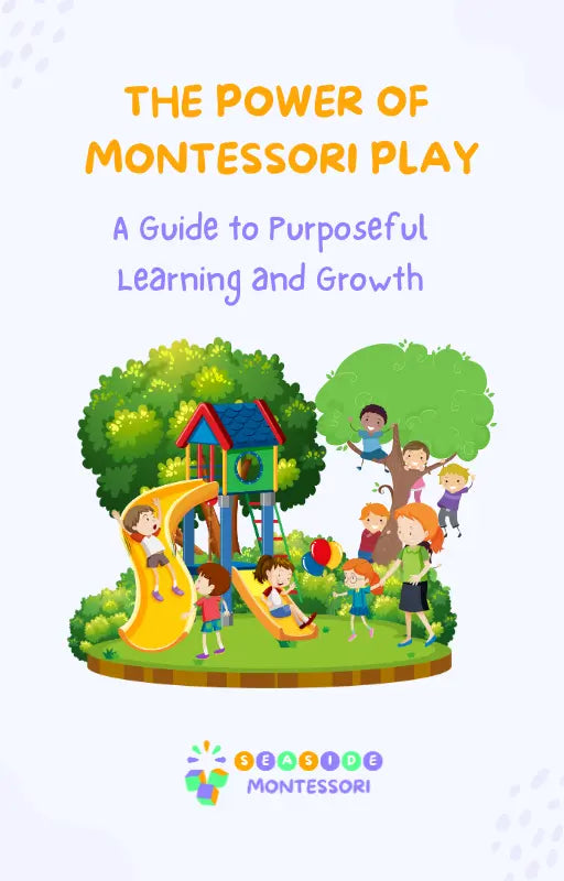 Free Guide THE POWER OF MONTESSORI PLAY: A Guide to Purposeful Learning and Growth Seaside-Montessori